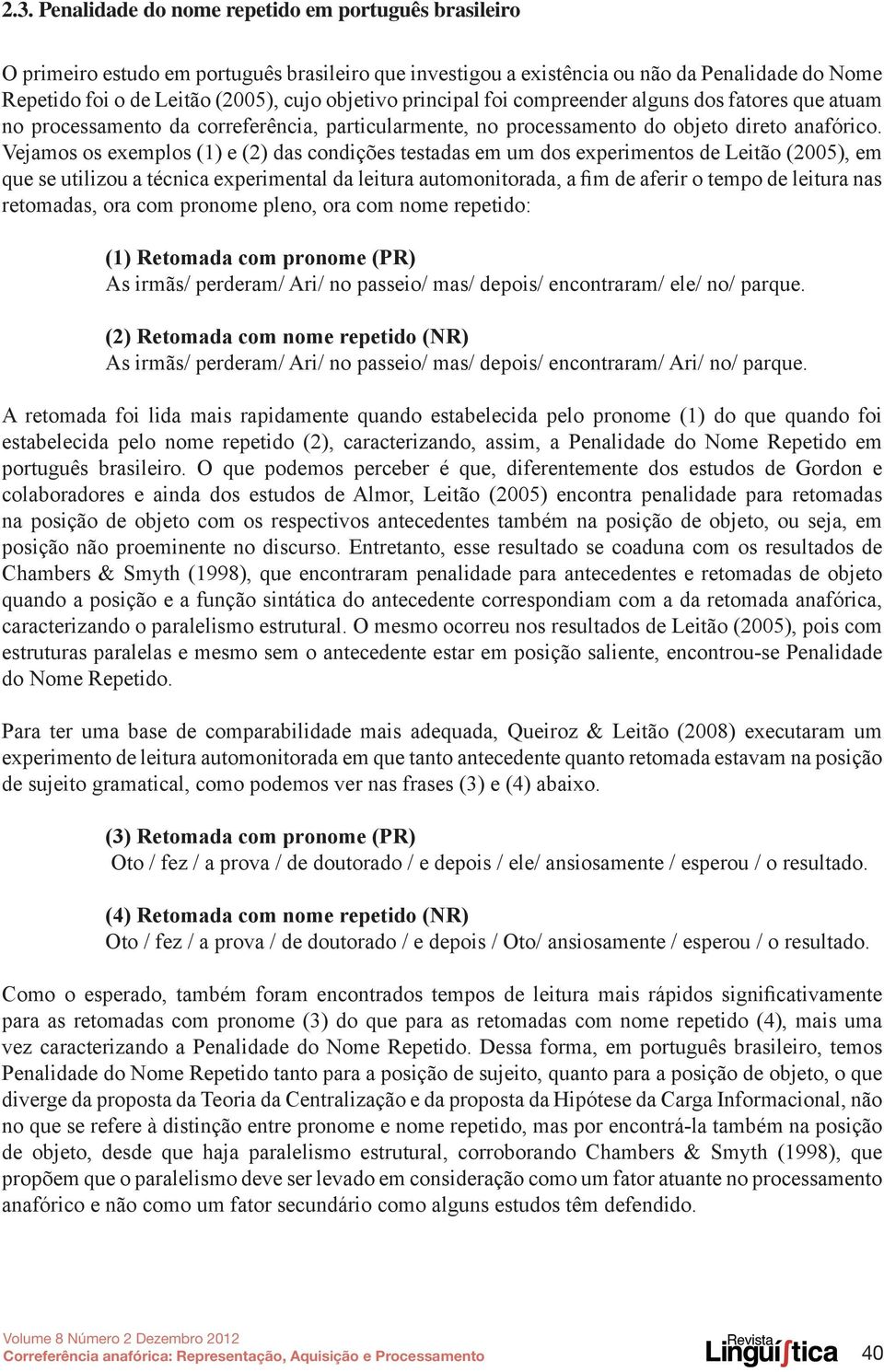 Vejamos os exemplos (1) e (2) das condições testadas em um dos experimentos de Leitão (2005), em que se utilizou a técnica experimental da leitura automonitorada, a fim de aferir o tempo de leitura