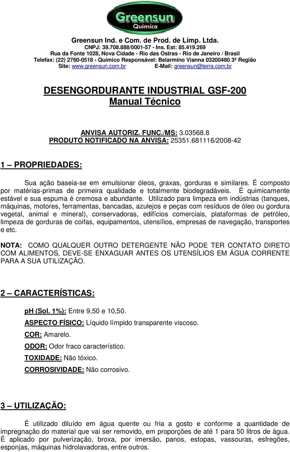 br E-Mail: greensun@terra.com.br DESENGORDURANTE INDUSTRIAL GSF-200 Manual Técnico ANVISA AUTORIZ. FUNC./MS: 3.03568.8 PRODUTO NOTIFICADO NA ANVISA: 25351.