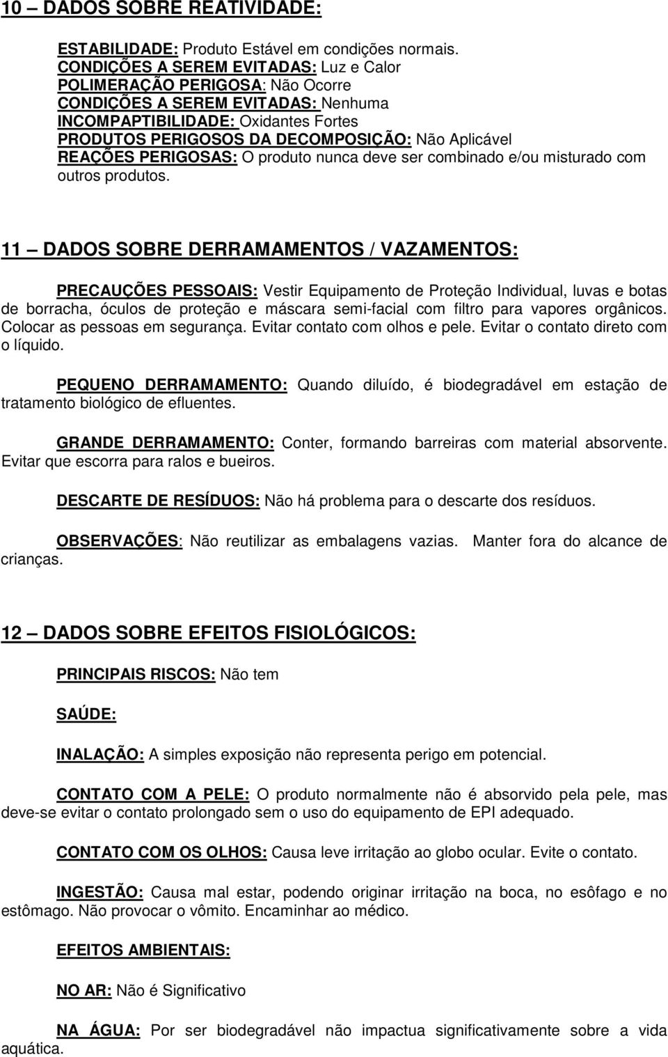 REAÇÕES PERIGOSAS: O produto nunca deve ser combinado e/ou misturado com outros produtos.