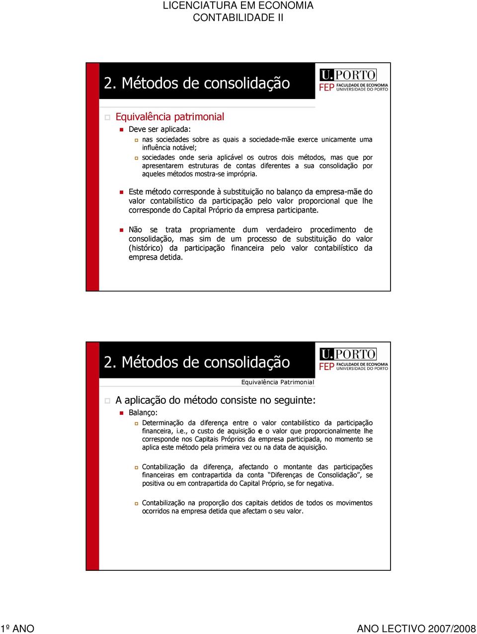 Este método corresponde à substituição no balanço da empresamãe do valor contabilístico da participação pelo valor proporcional que lhe corresponde do Capital Próprio da empresa participante.