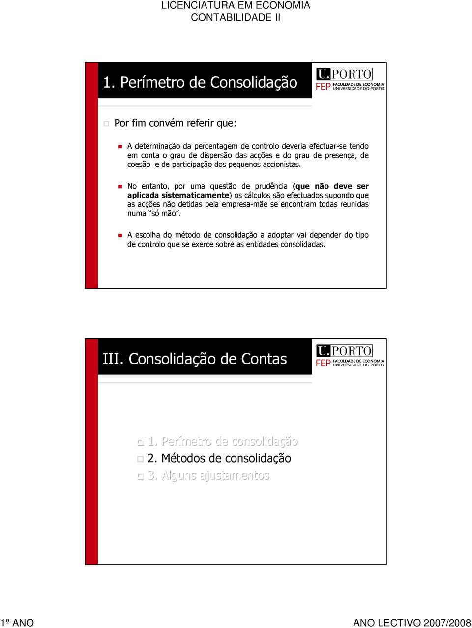 No entanto, por uma questão de prudência (que não deve ser aplicada sistematicamente) os cálculos são efectuados supondo que as acções não detidas pela empresamãe