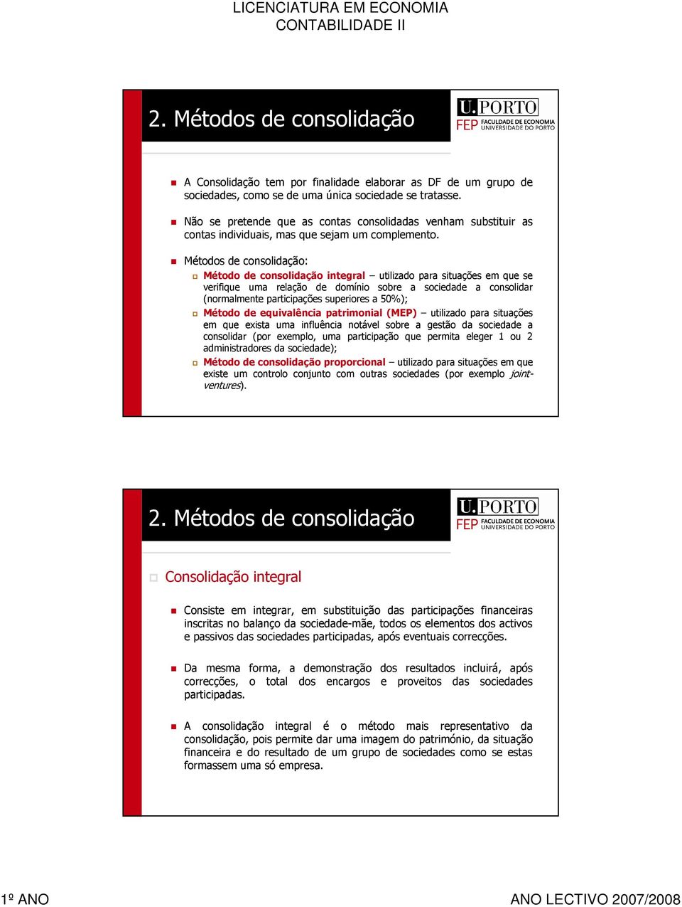 Métodos de consolidação: Método de consolidação integral utilizado para situações em que se verifique uma relação de domínio sobre a sociedade a consolidar (normalmente participações superiores a