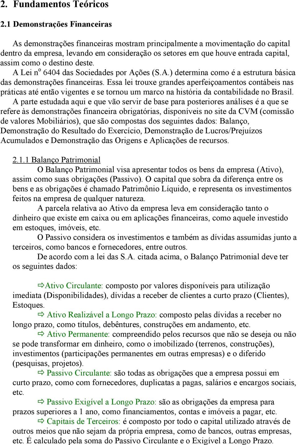 como o destino deste. A Lei n o 6404 das Sociedades por Ações (S.A.) determina como é a estrutura básica das demonstrações financeiras.