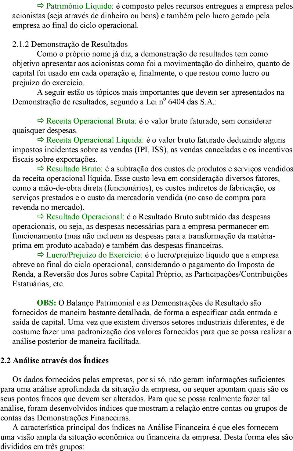 cada operação e, finalmente, o que restou como lucro ou prejuízo do exercício.