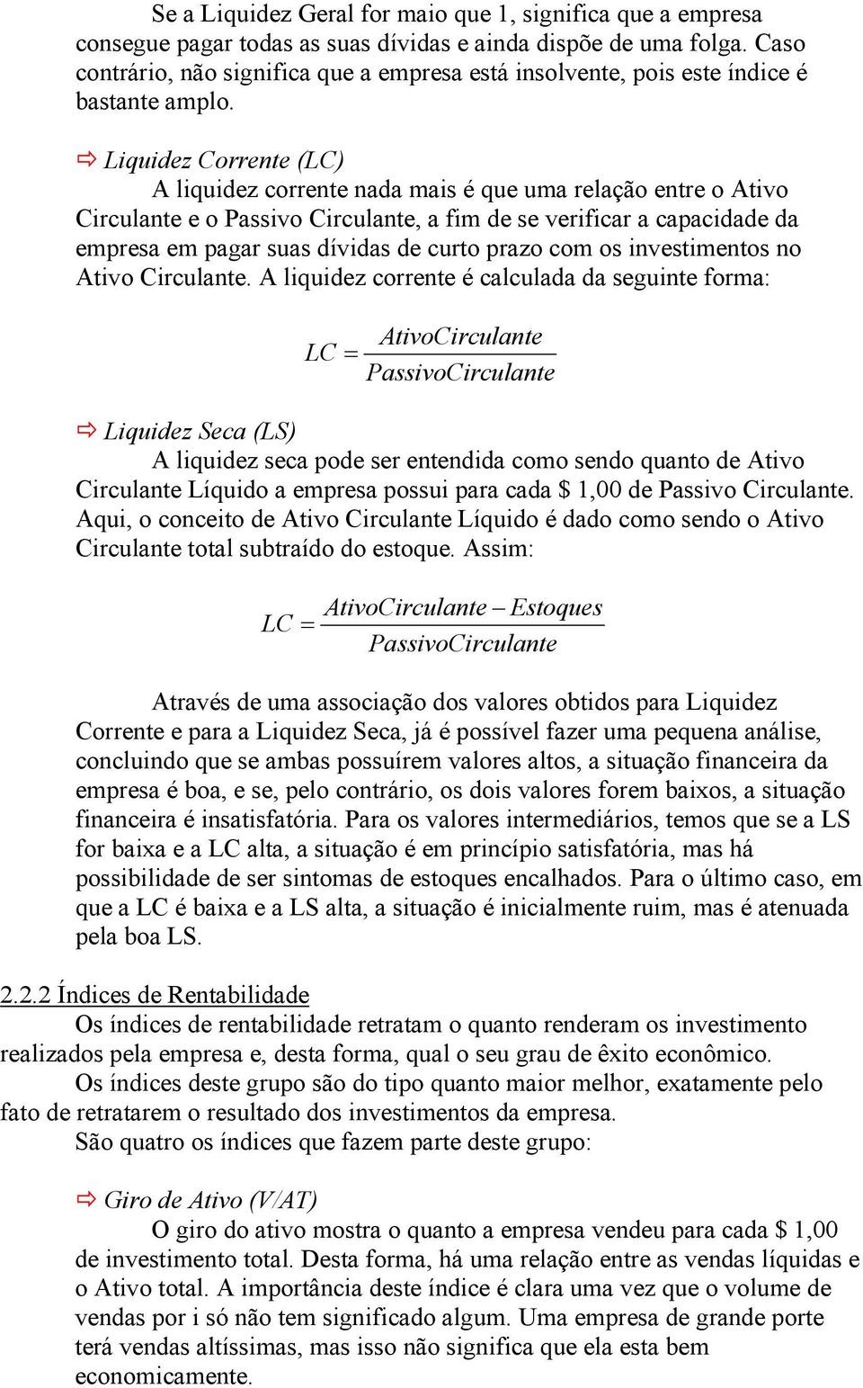 Liquidez Corrente (LC) A liquidez corrente nada mais é que uma relação entre o Ativo Circulante e o Passivo Circulante, a fim de se verificar a capacidade da empresa em pagar suas dívidas de curto