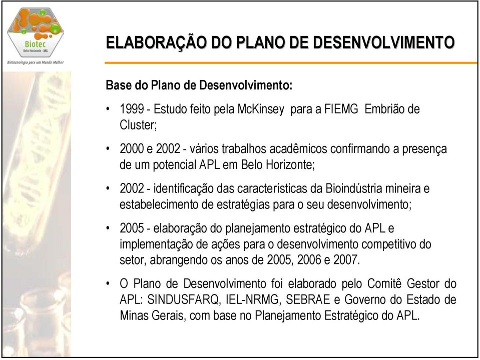 seu desenvolvimento; 2005 - elaboração do planejamento estratégico do APL e implementação de ações para o desenvolvimento competitivo do setor, abrangendo os anos de 2005, 2006