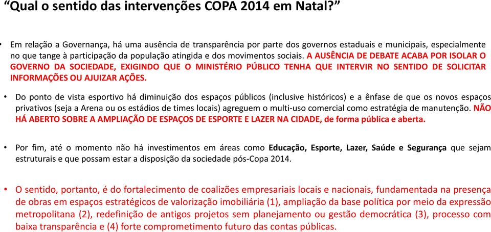 A AUSÊNCIA DE DEBATE ACABA POR ISOLAR O GOVERNO DA SOCIEDADE, EXIGINDO QUE O MINISTÉRIO PÚBLICO TENHA QUE INTERVIR NO SENTIDO DE SOLICITAR INFORMAÇÕES OU AJUIZAR AÇÕES.