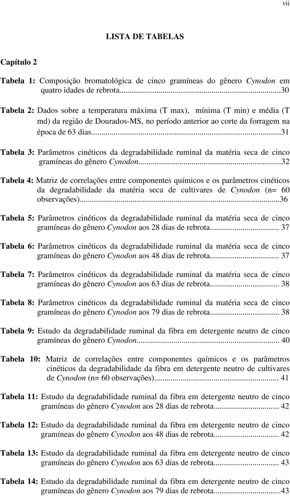 ..31 Tabela 3: Parâmetros cinéticos da degradabilidade ruminal da matéria seca de cinco gramíneas do gênero Cynodon.