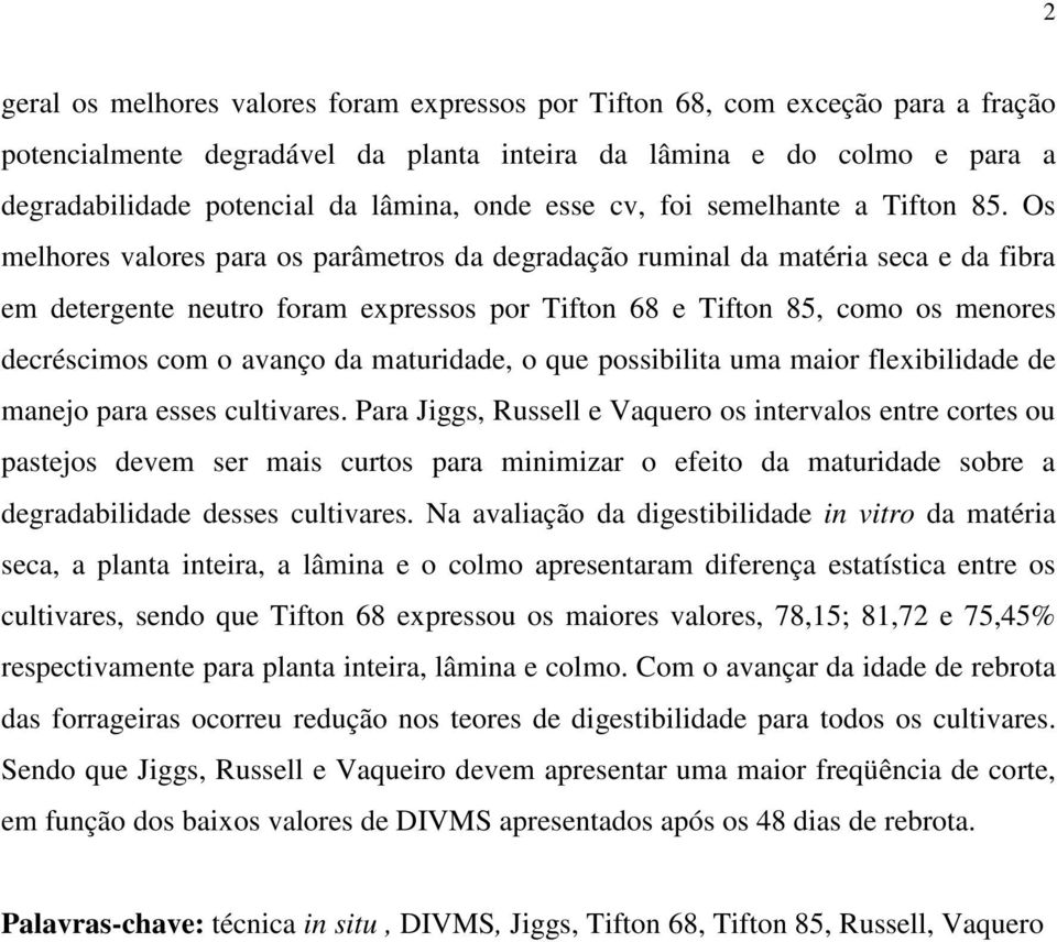 Os melhores valores para os parâmetros da degradação ruminal da matéria seca e da fibra em detergente neutro foram expressos por Tifton 68 e Tifton 85, como os menores decréscimos com o avanço da