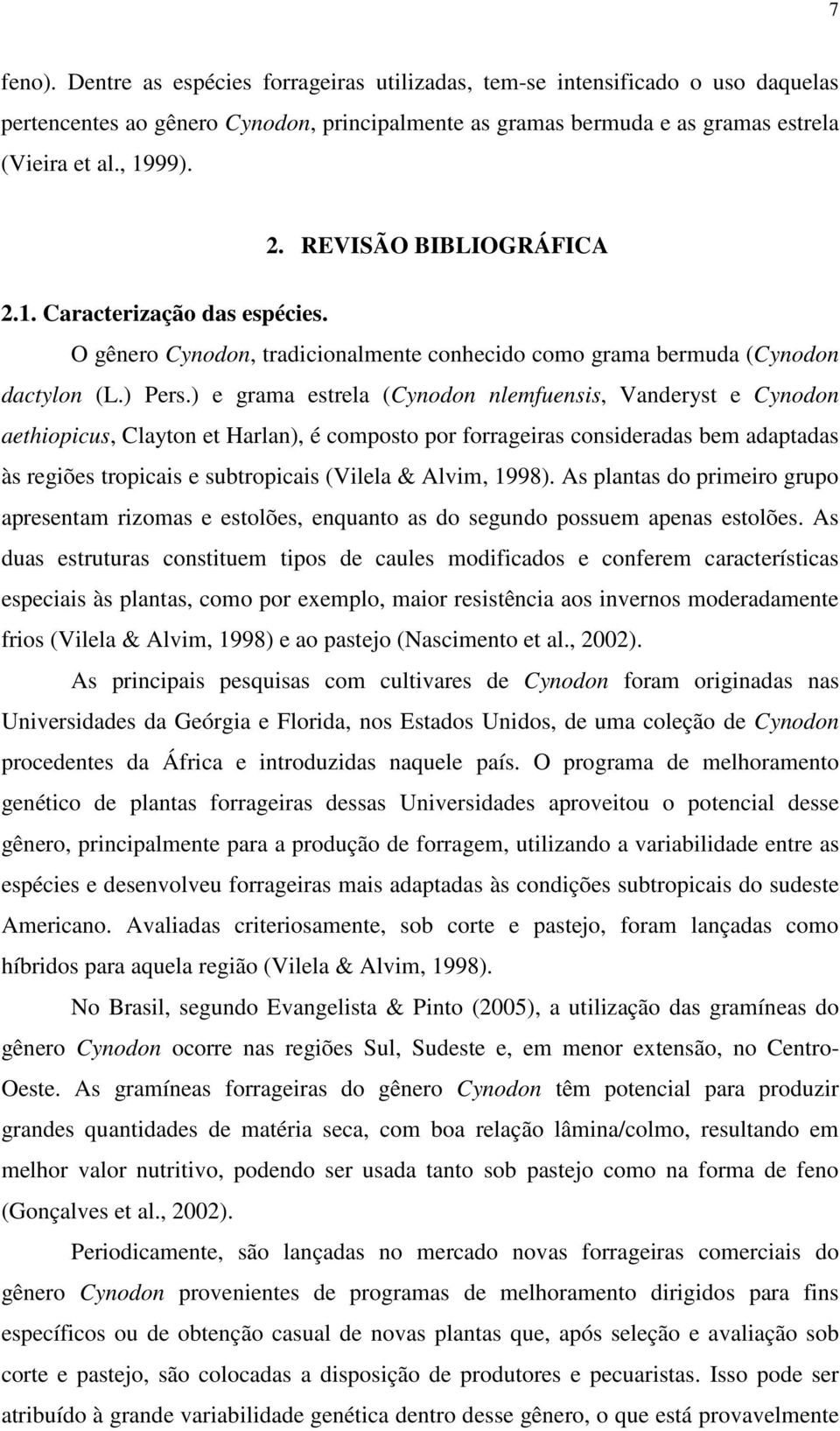 ) e grama estrela (Cynodon nlemfuensis, Vanderyst e Cynodon aethiopicus, Clayton et Harlan), é composto por forrageiras consideradas bem adaptadas às regiões tropicais e subtropicais (Vilela & Alvim,