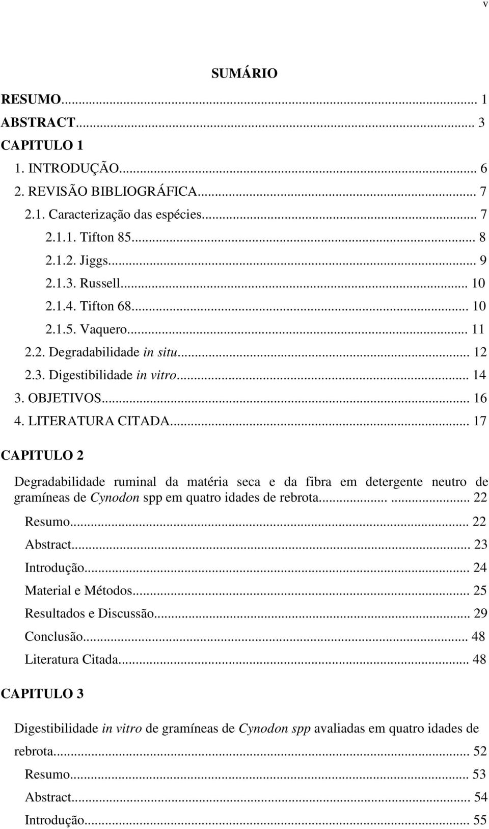 .. 17 CAPITULO 2 Degradabilidade ruminal da matéria seca e da fibra em detergente neutro de gramíneas de Cynodon spp em quatro idades de rebrota...... 22 Resumo... 22 Abstract... 23 Introdução.