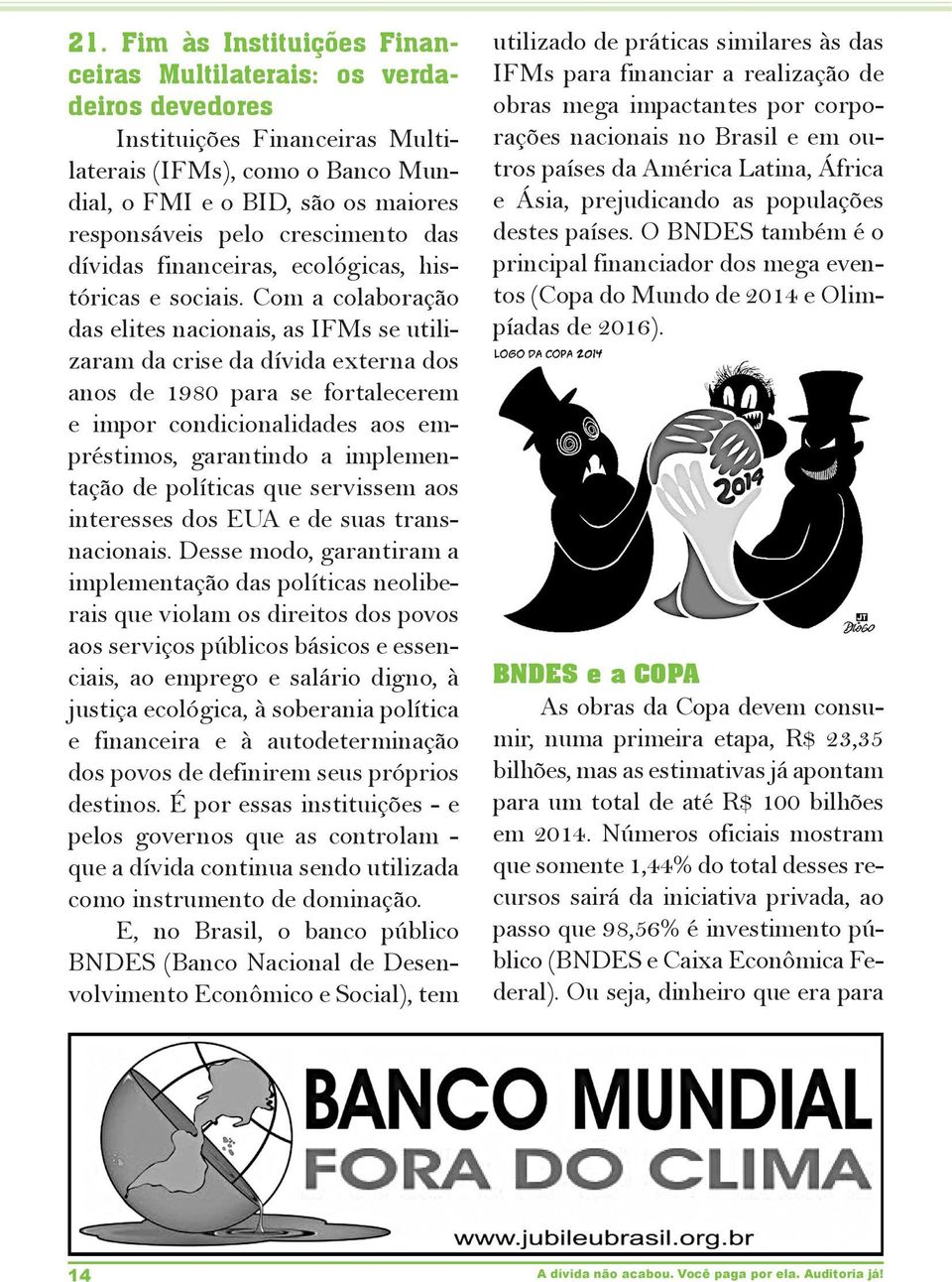 Com a colaboração das elites nacionais, as IFMs se utilizaram da crise da dívida externa dos anos de 1980 para se fortalecerem e impor condicionalidades aos empréstimos, garantindo a implementação de