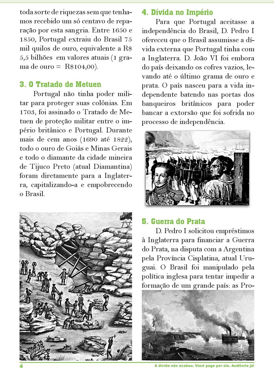 O Tratado de Metuen Portugal não tinha poder militar para proteger suas colônias. Em 1703, foi assinado o Tratado de Metuen de proteção militar entre o império britânico e Portugal.