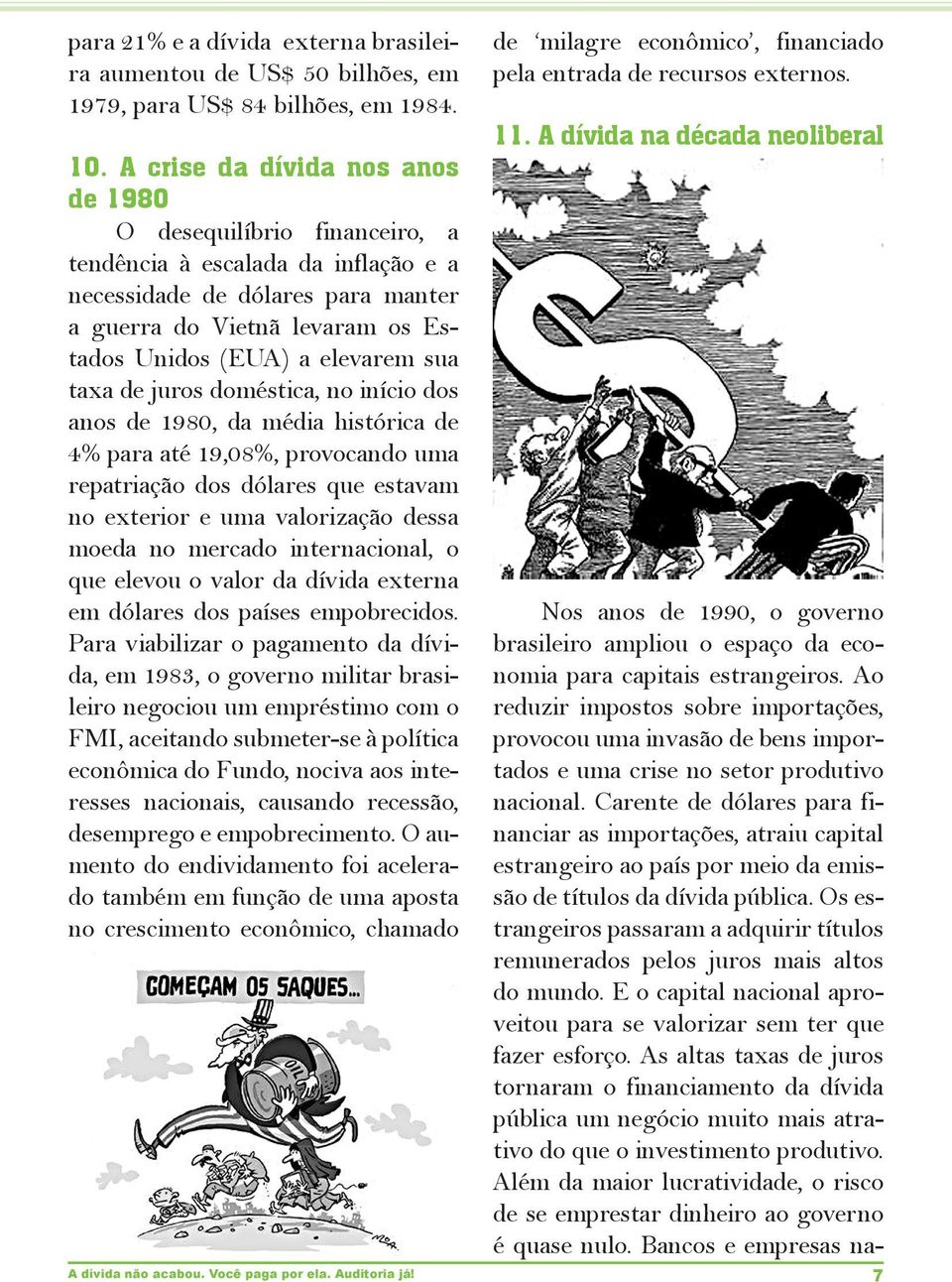 sua taxa de juros doméstica, no início dos anos de 1980, da média histórica de 4% para até 19,08%, provocando uma repatriação dos dólares que estavam no exterior e uma valorização dessa moeda no