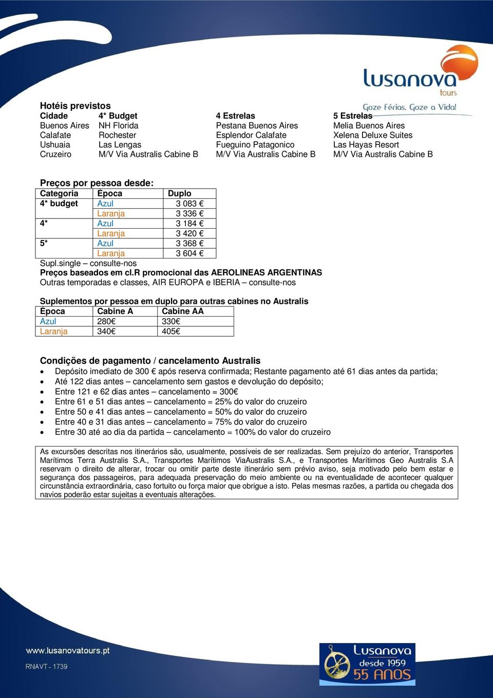 Laranja 3 336 4* Azul 3 184 Laranja 3 420 5* Azul 3 368 Laranja 3 604 Supl.single consulte-nos Preços baseados em cl.