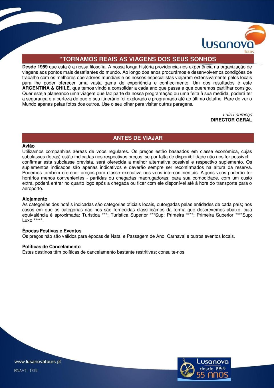 gama de experiência e conhecimento. Um dos resultados é este ARGENTINA & CHILE, que temos vindo a consolidar a cada ano que passa e que queremos partilhar consigo.