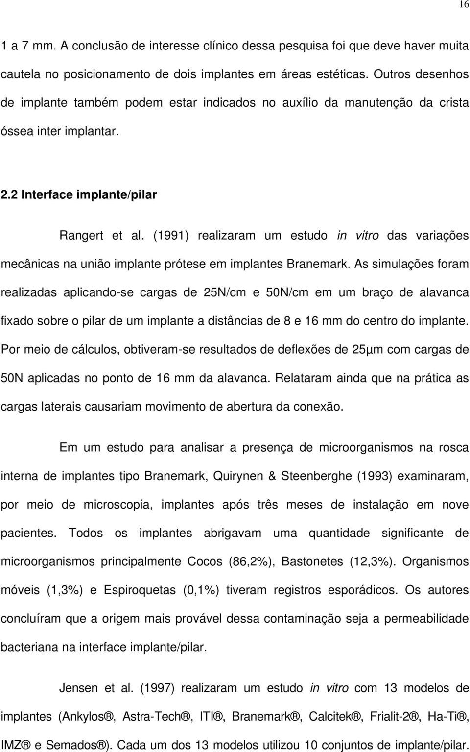 (1991) realizaram um estudo in vitro das variações mecânicas na união implante prótese em implantes Branemark.