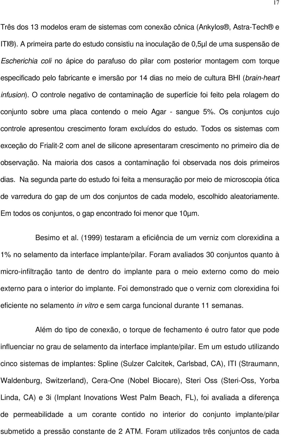 por 14 dias no meio de cultura BHI (brain-heart infusion). O controle negativo de contaminação de superfície foi feito pela rolagem do conjunto sobre uma placa contendo o meio Agar - sangue 5%.