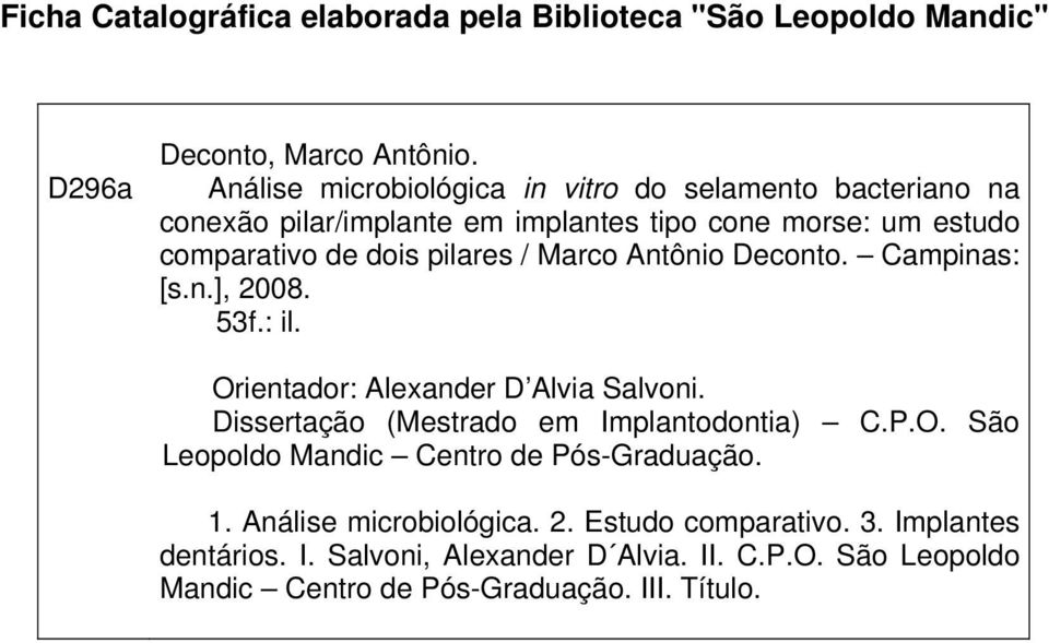 Marco Antônio Deconto. Campinas: [s.n.], 2008. 53f.: il. Orientador: Alexander D Alvia Salvoni. Dissertação (Mestrado em Implantodontia) C.P.O. São Leopoldo Mandic Centro de Pós-Graduação.