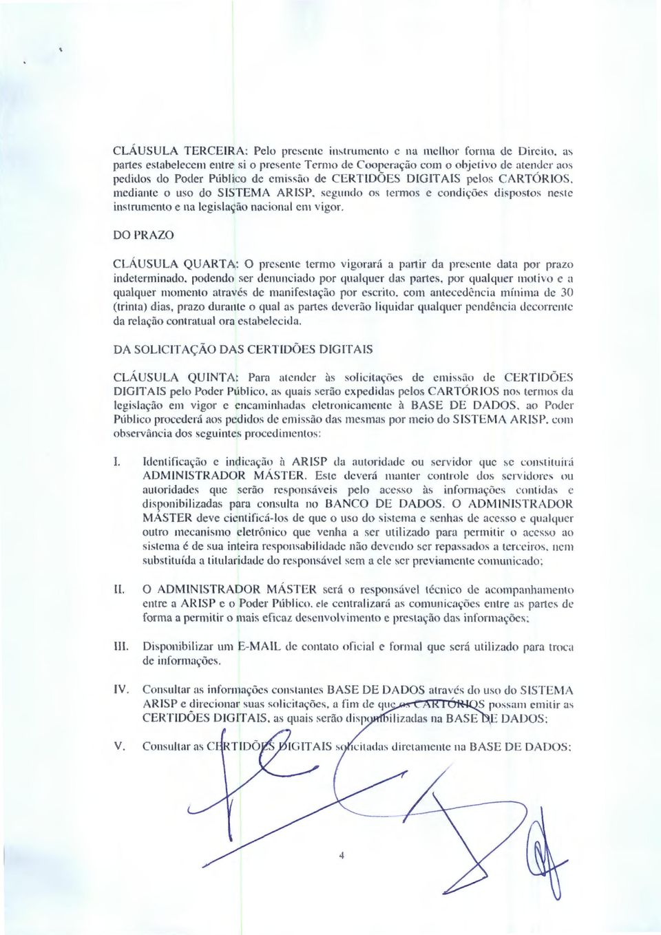 DO PRAZO CL ' USULA QUART : O prc:cnte termo vigorará a partir da presente data por prazo indctcrminndo. podendo ser denunciado por qualquer das parte:. por qualquer motho c a qualquer momento atravé.