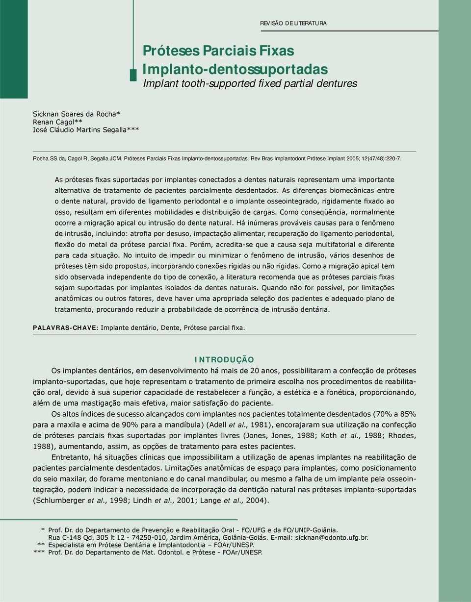 As próteses fixas suportadas por implantes conectados a dentes naturais representam uma importante alternativa de tratamento de pacientes parcialmente desdentados.