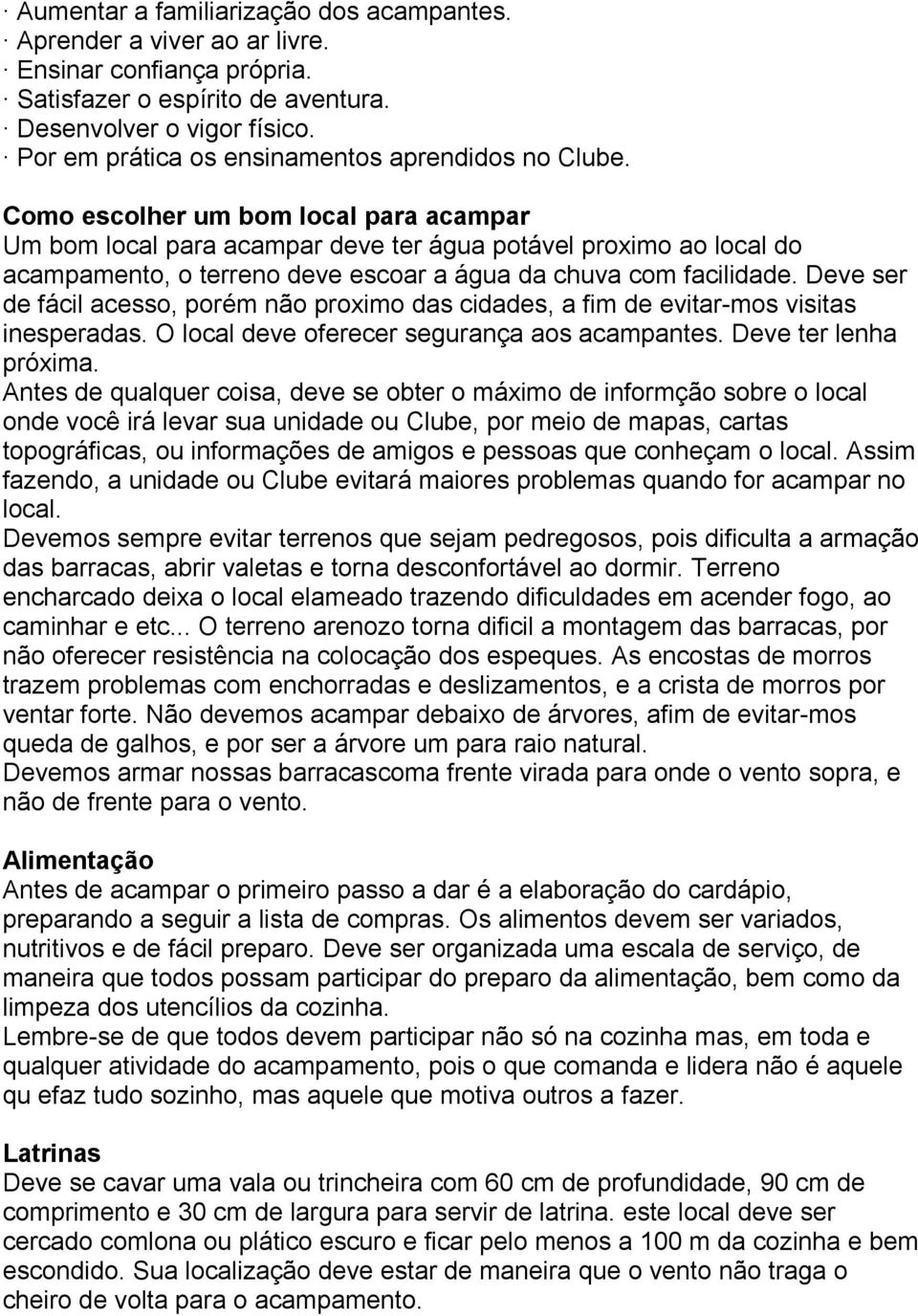 Como escolher um bom local para acampar Um bom local para acampar deve ter água potável proximo ao local do acampamento, o terreno deve escoar a água da chuva com facilidade.