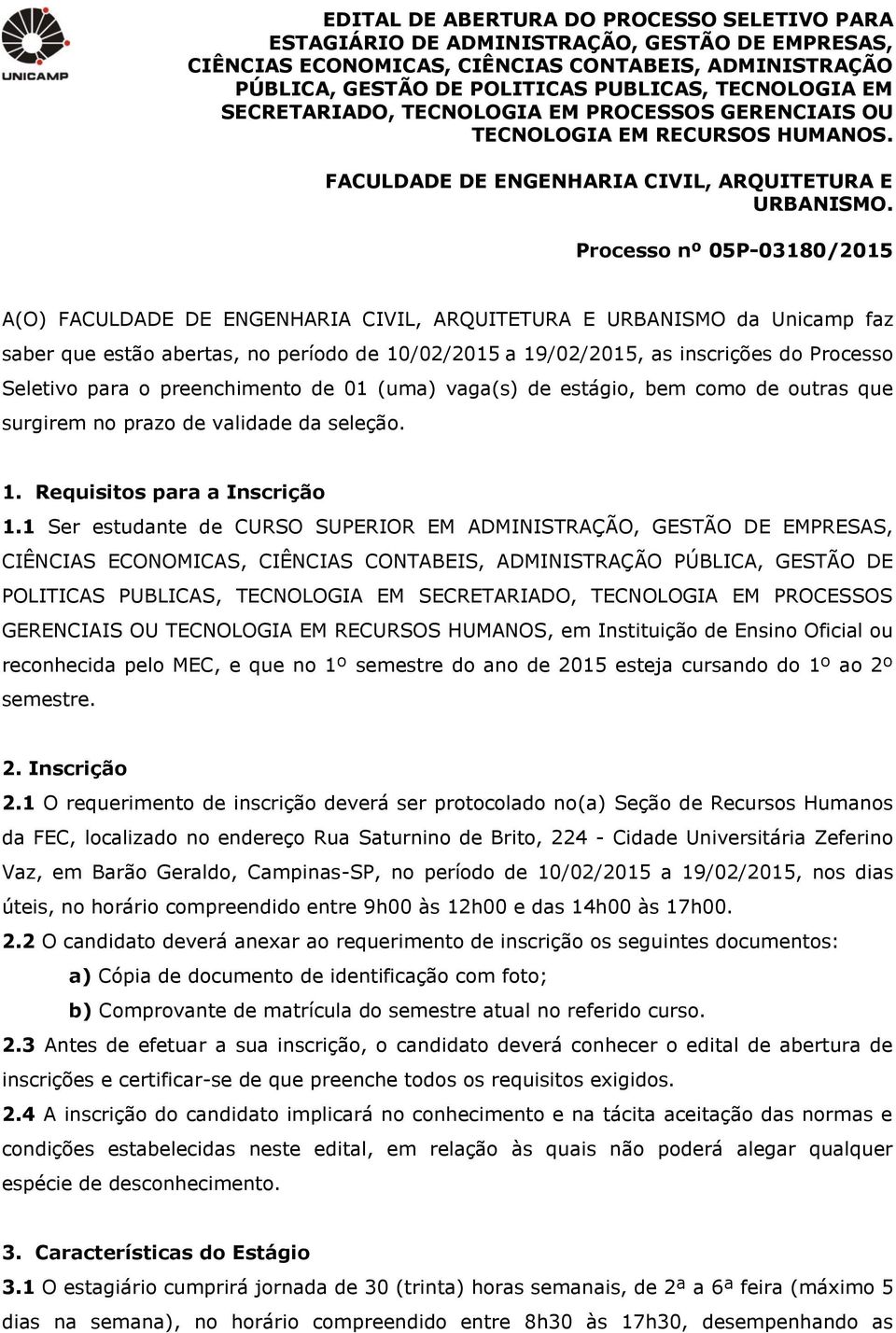 Processo nº 05P-03180/2015 A(O) FACULDADE DE ENGENHARIA CIVIL, ARQUITETURA E URBANISMO da Unicamp faz saber que estão abertas, no período de 10/02/2015 a 19/02/2015, as inscrições do Processo