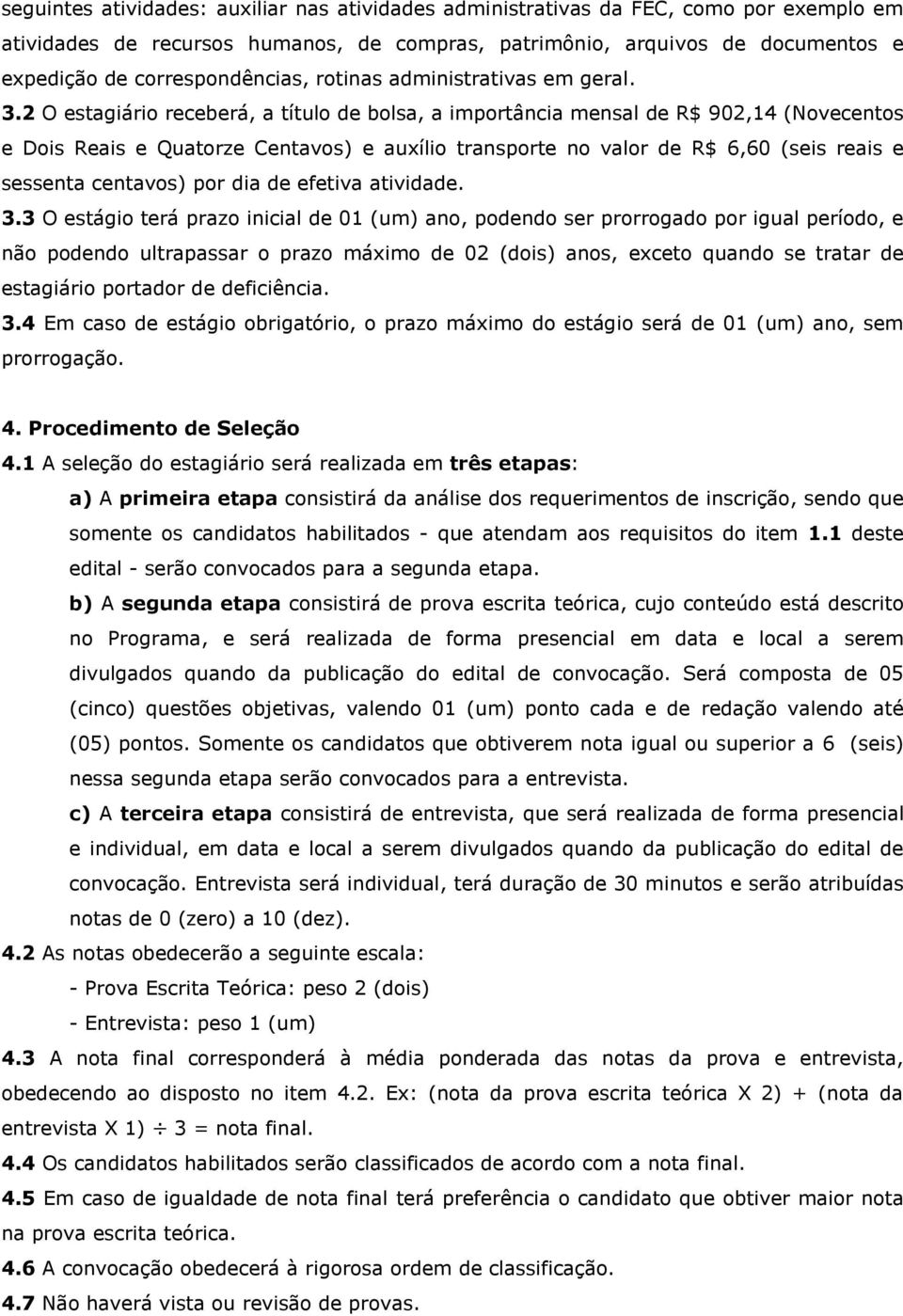 2 O estagiário receberá, a título de bolsa, a importância mensal de R$ 902,14 (Novecentos e Dois Reais e Quatorze Centavos) e auxílio transporte no valor de R$ 6,60 (seis reais e sessenta centavos)