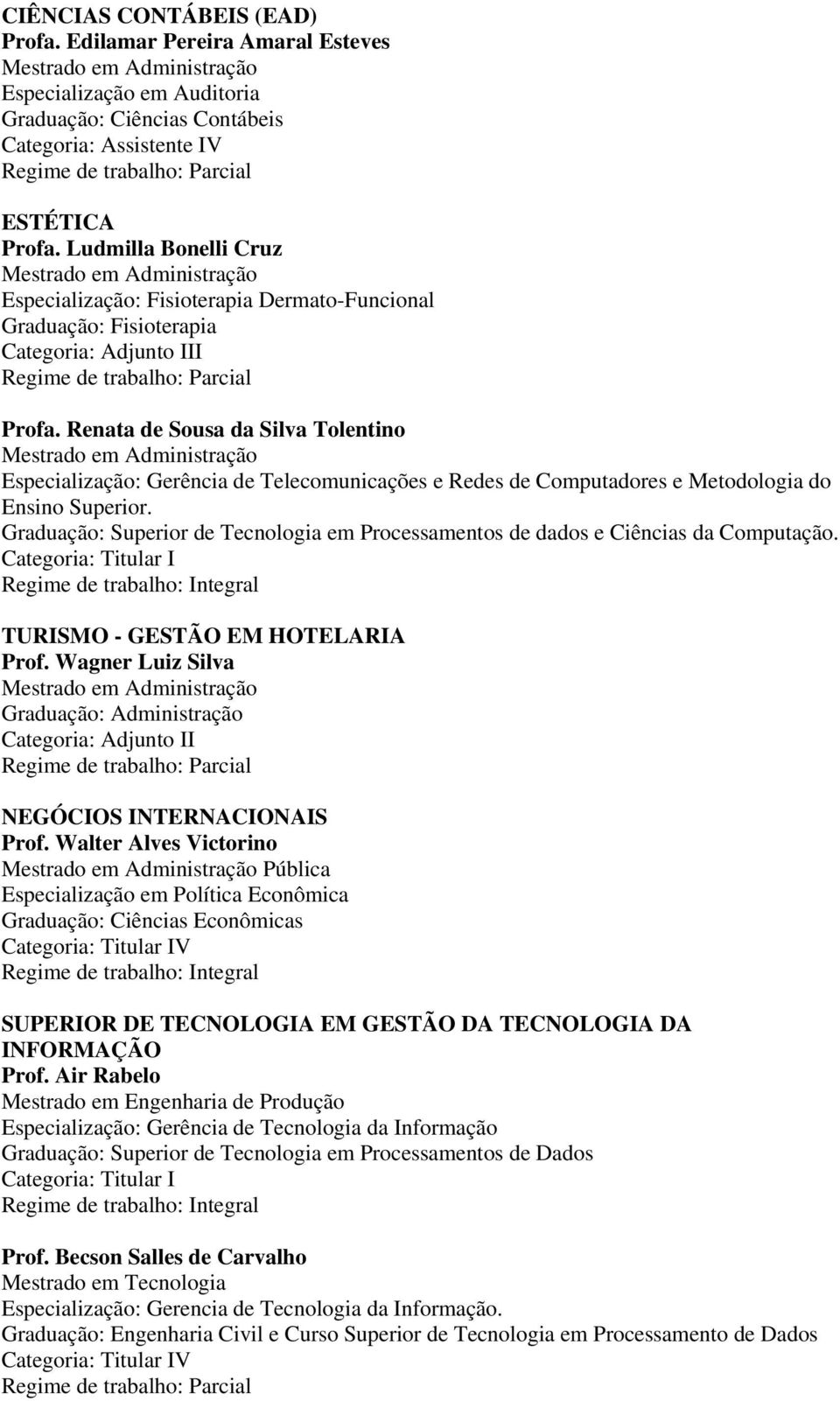 Renata de Sousa da Silva Tolentino Especialização: Gerência de Telecomunicações e Redes de Computadores e Metodologia do Ensino Superior.