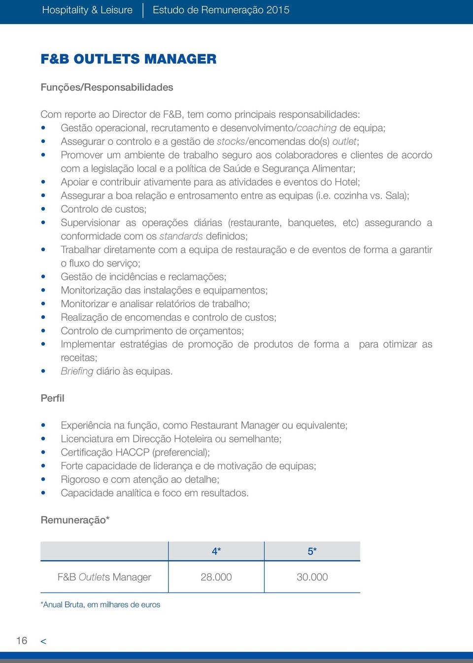 legislação local e a política de Saúde e Segurança Alimentar; Apoiar e contribuir ativamente para as atividades e eventos do Hotel; Assegurar a boa relação e entrosamento entre as equipas (i.e. cozinha vs.