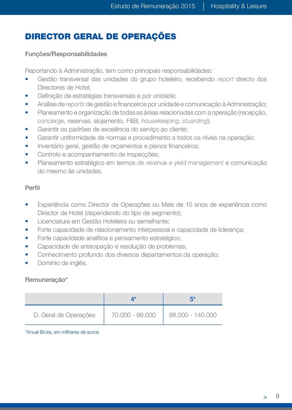 comunicação à Administração; Planeamento e organização de todas as áreas relacionadas com a operação (recepção, concierge, reservas, alojamento, F&B, housekeeping, stuarding); Garantir os padrões de