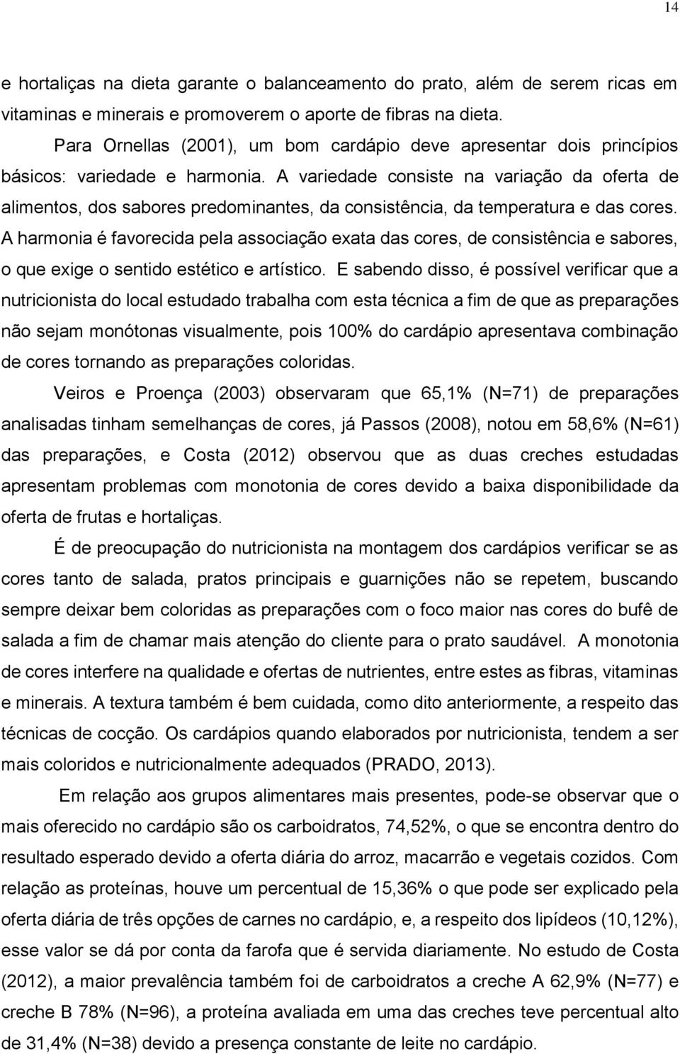 A variedade consiste na variação da oferta de alimentos, dos sabores predominantes, da consistência, da temperatura e das cores.