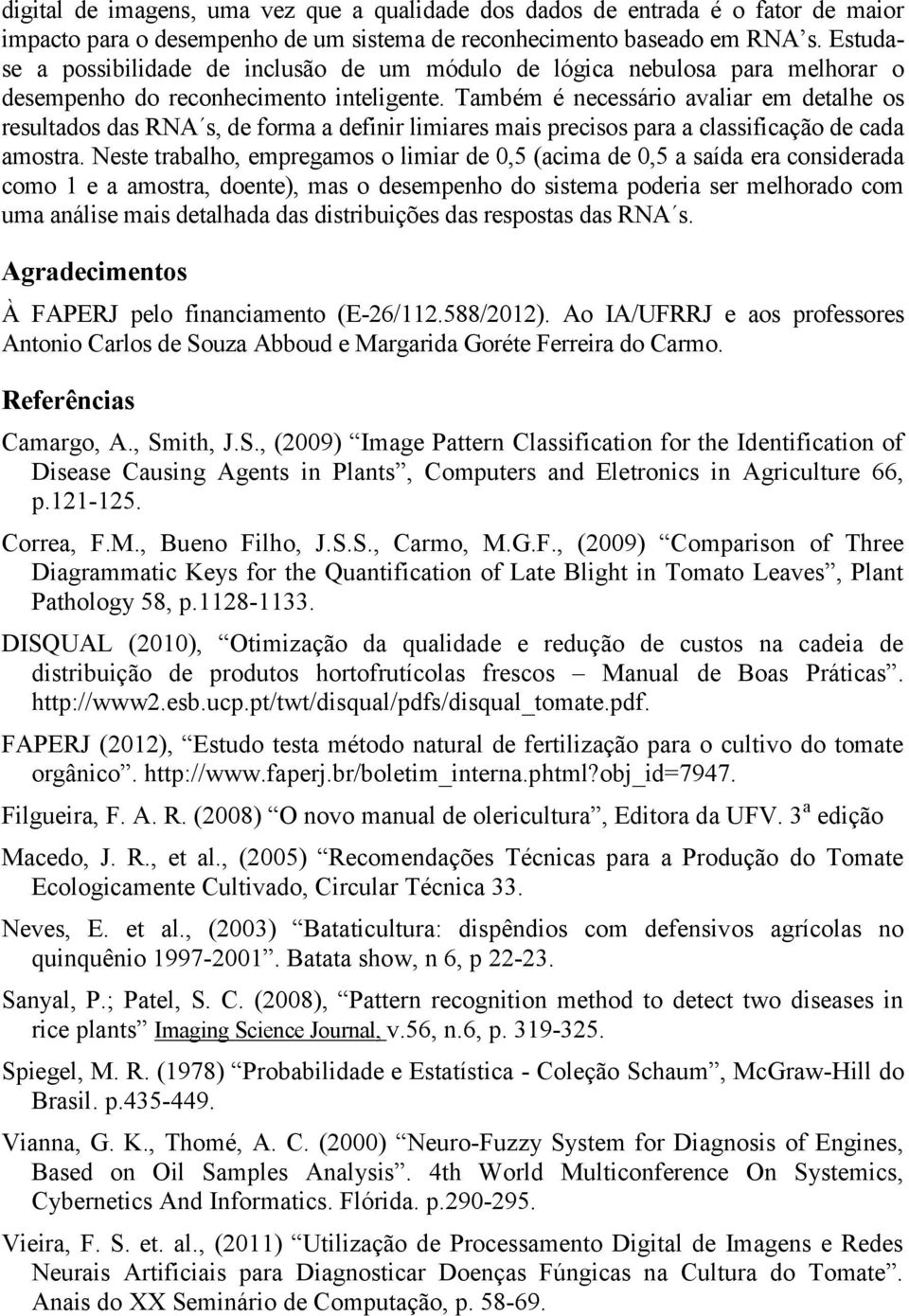 Também é necessário avaliar em detalhe os resultados das RNA s, de forma a definir limiares mais precisos para a classificação de cada amostra.