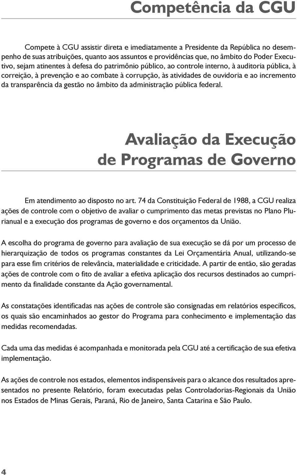 transparência da gestão no âmbito da administração pública federal. Avaliação da Execução de Programas de Governo Em atendimento ao disposto no art.