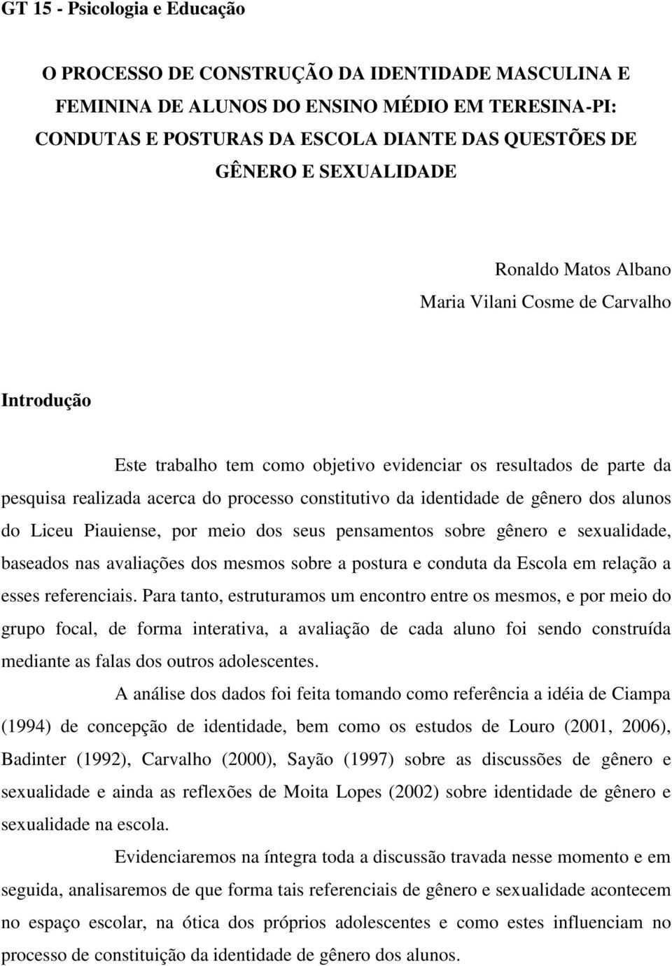 identidade de gênero dos alunos do Liceu Piauiense, por meio dos seus pensamentos sobre gênero e sexualidade, baseados nas avaliações dos mesmos sobre a postura e conduta da Escola em relação a esses