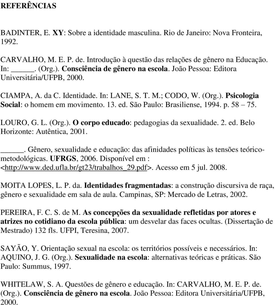 São Paulo: Brasiliense, 1994. p. 58 75. LOURO, G. L. (Org.). O corpo educado: pedagogias da sexualidade. 2. ed. Belo Horizonte: Autêntica, 2001.