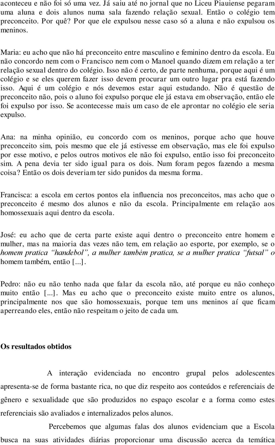 Eu não concordo nem com o Francisco nem com o Manoel quando dizem em relação a ter relação sexual dentro do colégio.