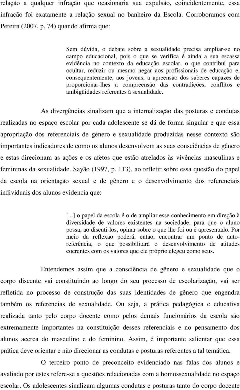 contribui para ocultar, reduzir ou mesmo negar aos profissionais de educação e, consequentemente, aos jovens, a apreensão dos saberes capazes de proporcionar-lhes a compreensão das contradições,