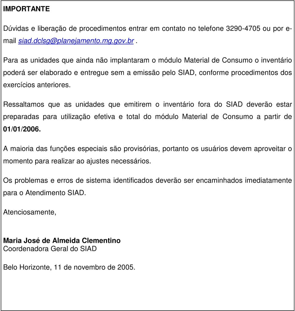 Ressaltamos que as unidades que emitirem o inventário fora do SIAD deverão estar preparadas para utilização efetiva e total do módulo Material de Consumo a partir de 01/01/2006.