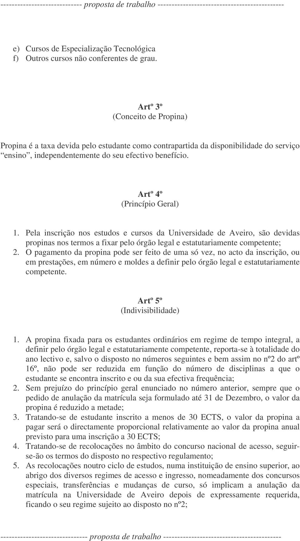 Pela inscrição nos estudos e cursos da Universidade de Aveiro, são devidas propinas nos termos a fixar pelo órgão legal e estatutariamente competente; 2.