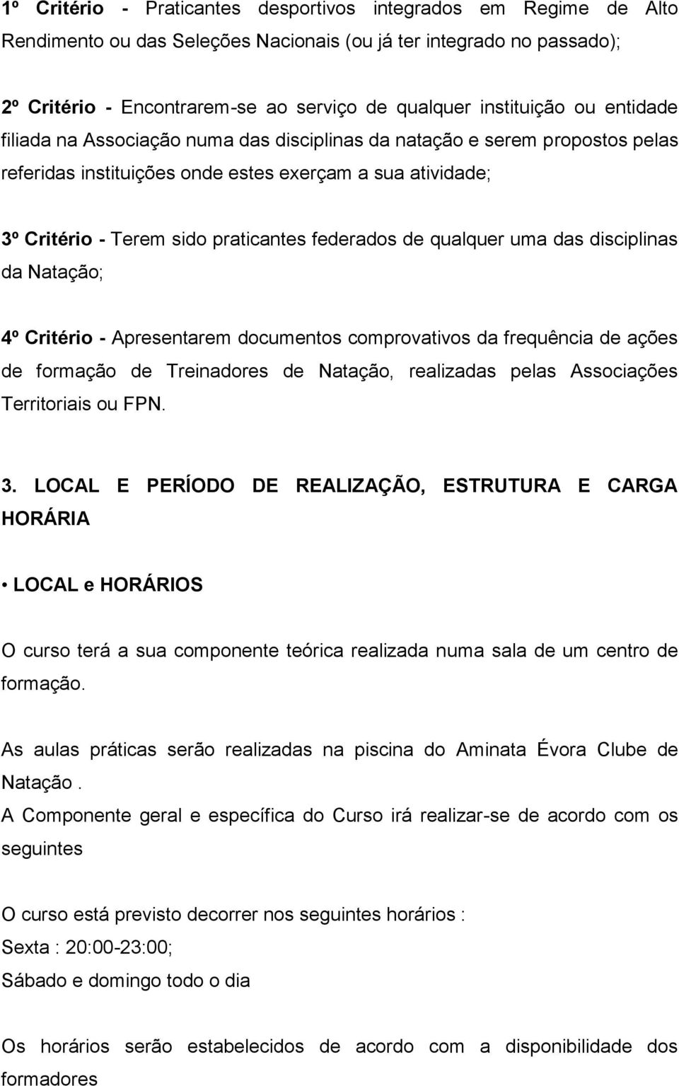 federados de qualquer uma das disciplinas da Natação; 4º Critério - Apresentarem documentos comprovativos da frequência de ações de formação de Treinadores de Natação, realizadas pelas Associações