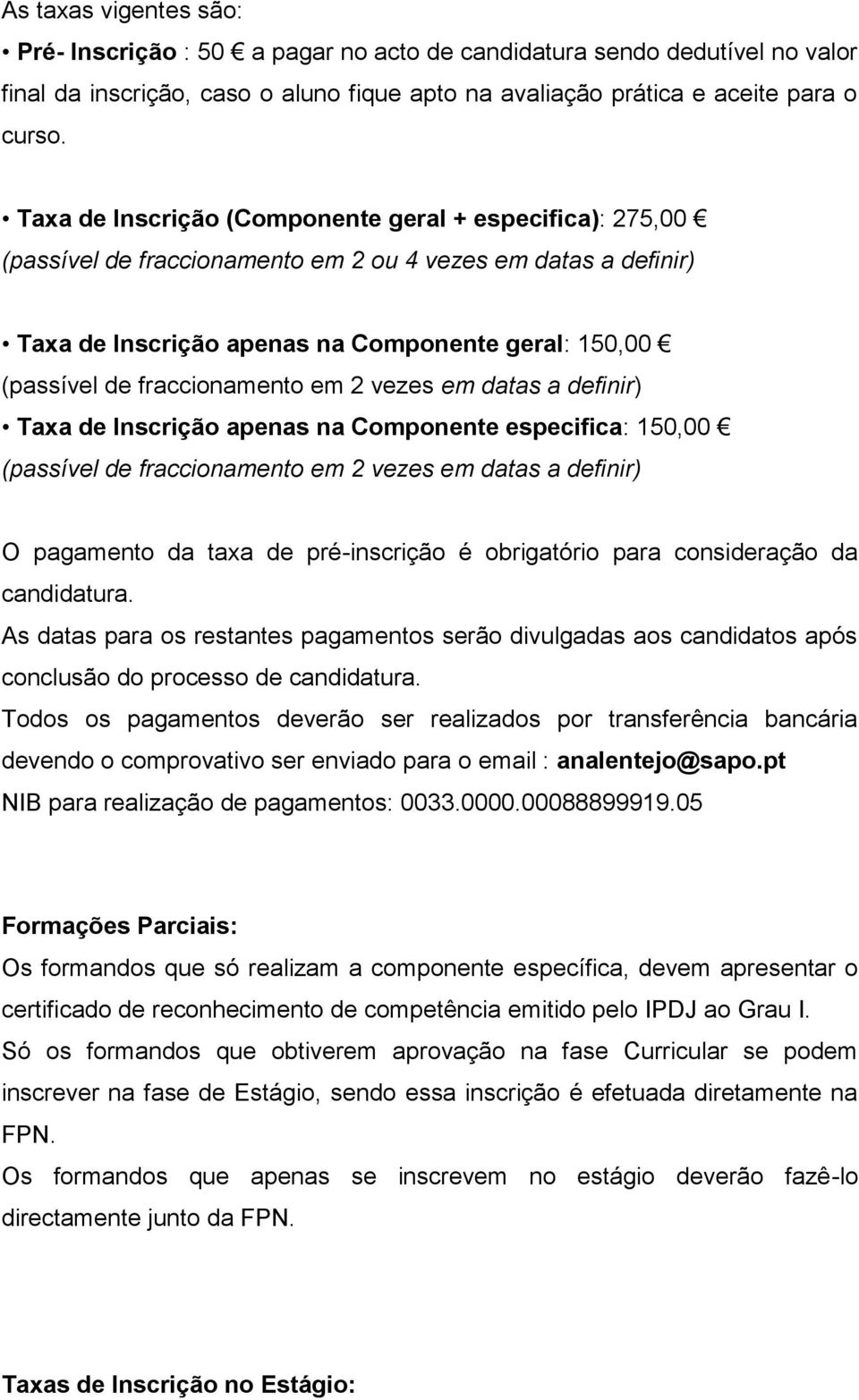 fraccionamento em 2 vezes em datas a definir) Taxa de Inscrição apenas na Componente especifica: 150,00 (passível de fraccionamento em 2 vezes em datas a definir) O pagamento da taxa de pré-inscrição