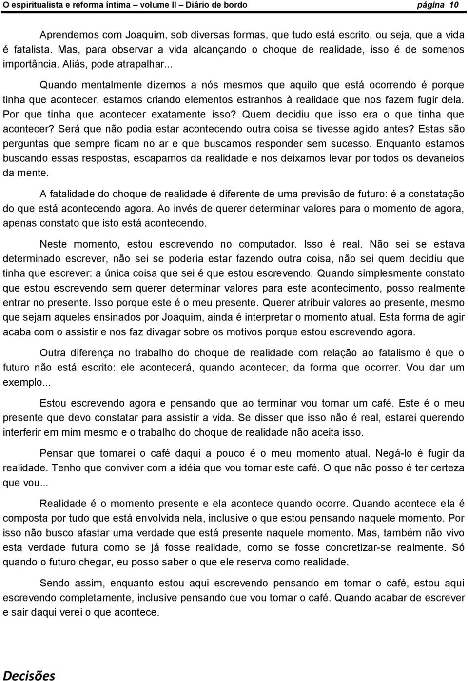 .. Quando mentalmente dizemos a nós mesmos que aquilo que está ocorrendo é porque tinha que acontecer, estamos criando elementos estranhos à realidade que nos fazem fugir dela.