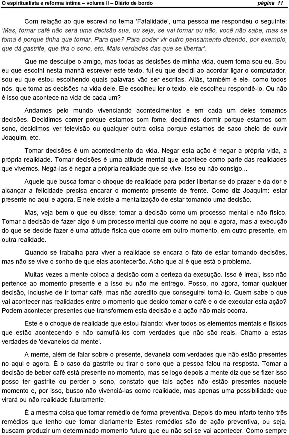 Mais verdades das que se libertar'. Que me desculpe o amigo, mas todas as decisões de minha vida, quem toma sou eu.