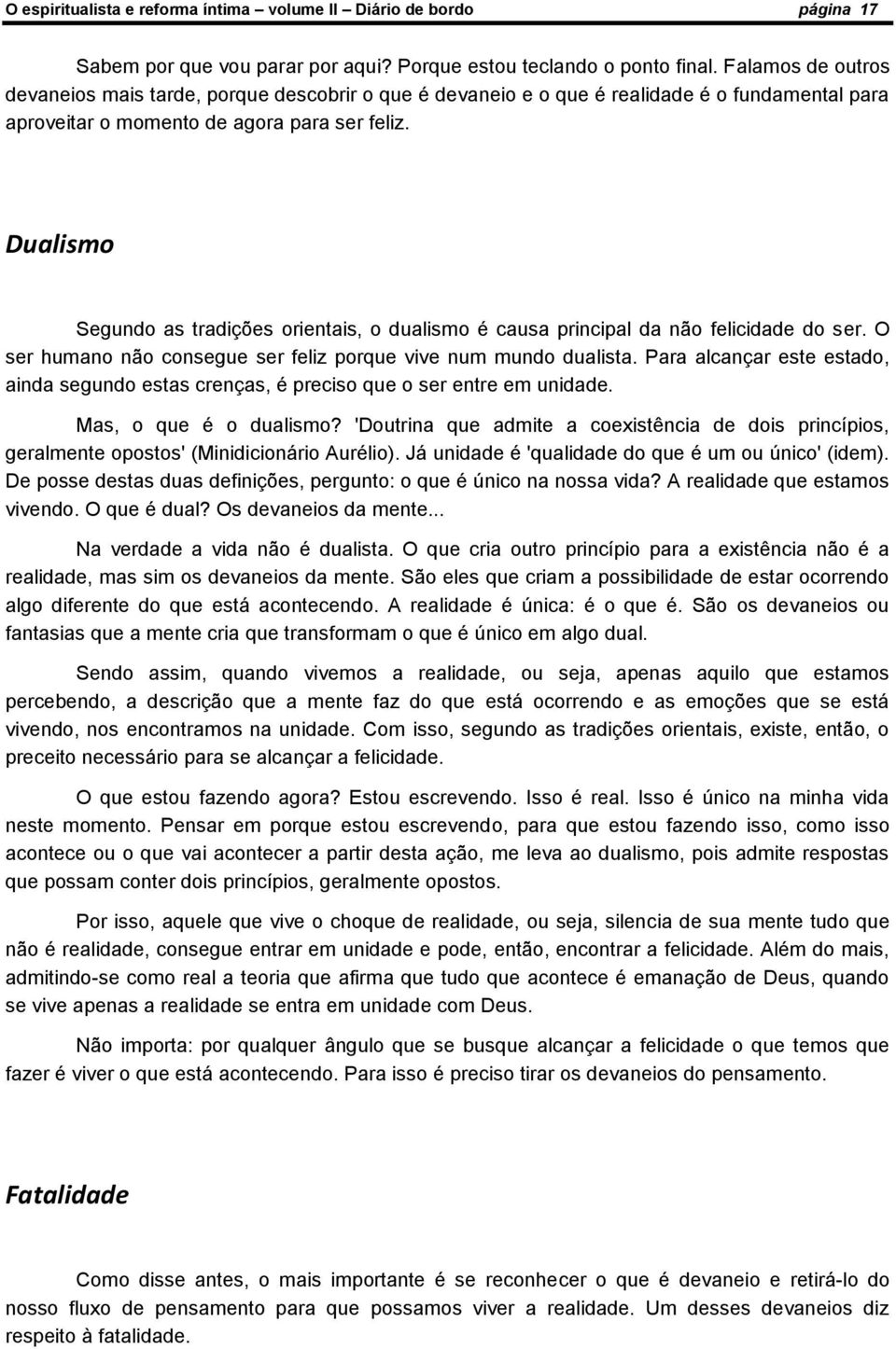 Dualismo Segundo as tradições orientais, o dualismo é causa principal da não felicidade do ser. O ser humano não consegue ser feliz porque vive num mundo dualista.