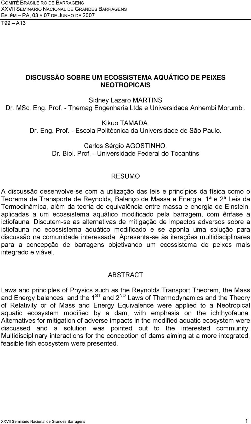 Prof. - Universidade Federal do Tocantins RESUMO A discussão desenvolve-se com a utilização das leis e princípios da física como o Teorema de Transporte de Reynolds, Balanço de Massa e Energia, 1ª e