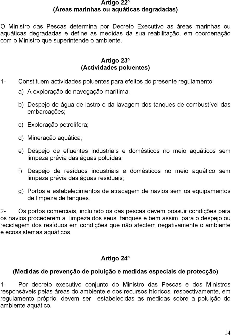 Artigo 23º (Actividades poluentes) 1- Constituem actividades poluentes para efeitos do presente regulamento: a) A exploração de navegação marítima; b) Despejo de água de lastro e da lavagem dos