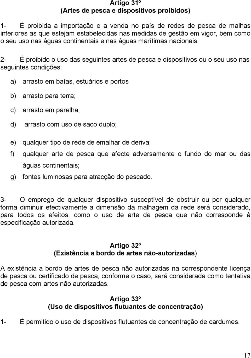 2- É proibido o uso das seguintes artes de pesca e dispositivos ou o seu uso nas seguintes condições: a) arrasto em baías, estuários e portos b) arrasto para terra; c) arrasto em parelha; d) arrasto