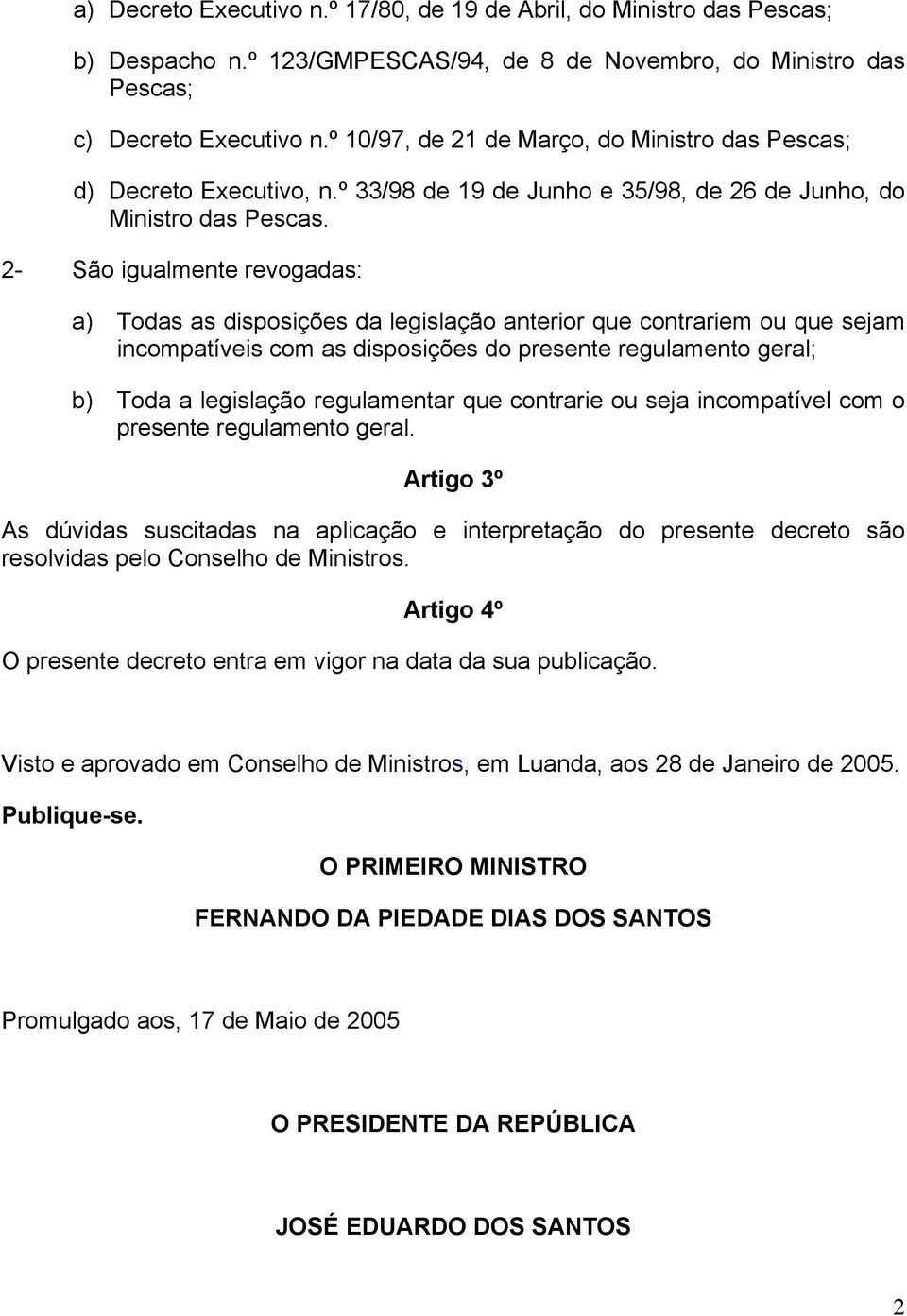 2- São igualmente revogadas: a) Todas as disposições da legislação anterior que contrariem ou que sejam incompatíveis com as disposições do presente regulamento geral; b) Toda a legislação