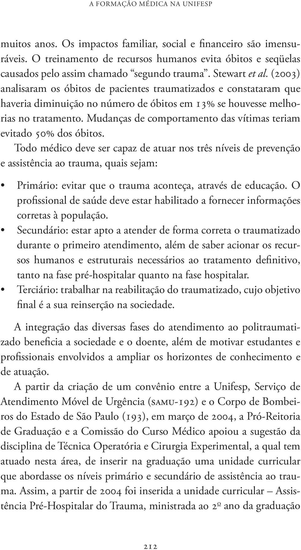 (2003) analisaram os óbitos de pacientes traumatizados e constataram que haveria diminuição no número de óbitos em 13% se houvesse melhorias no tratamento.